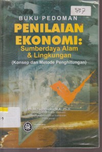 Image of BUKU PEDOMAN PENILAIAN EKONOMI : SUMBERDAYA ALAM 7 LINGKUNGAN (KONSEP DAN METODE PENGHITUNGAN)