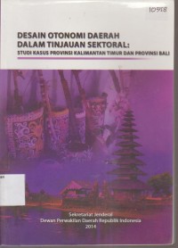 Image of DESAIN OTONOMI DAERAH DALAM TINJAUAN SEKTORAL : STUDI KASUS PROVINSI KALIMANTAN TIMUR DAN PROVINSI BALI