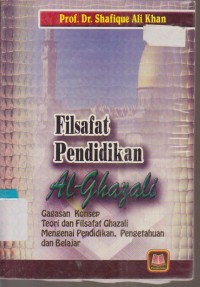 Image of FILSAFAT PENDIDIKAN AL-GHAZALI GAGASAN KONSEP TEORI DAN FILSAFAT GHAZALI MENGENAI PENDIDIKAN, PENGETAHUAN DAN BELAJAR