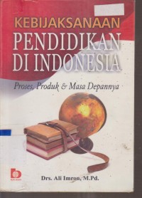 Image of KEBIJAKSANAAN PENDIDIKAN DI INDONESIA PROSES, PRODUK & MASA DEPANNYA