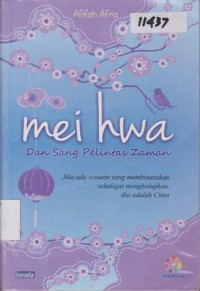 Image of MEI HWA DAN SANG PELINTAS ZAMAN JIKA ASA SESUATU YANG MEMBINASAKAN SEKALIGUS MENGHIDUPKAN DIA ADALAH CINTA (NOVEL)