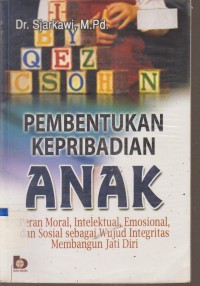Image of PEMBENTUKKAN KEPRIBADIAN ANAK (PERAN MORAL, INTELEKTUAL, EMOSIONAL, DAN SOSIAL SEBAGAI WUJUD INTEGRITAS MEMBANGUN JATI DIRI)