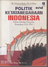 Image of POLITIK KETATANEGARAAN INDONESIA KAJIAN TERHADAP DINAMIKA PERUBAHAN UUD 1945