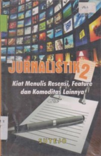 Image of JURNALISTIK 2 KIAT MENULIS RESENSI, FEATURE DAN KOMODITAS LAINNYA