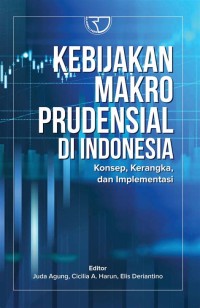 Image of KEBIJAKAN MAKRO PRUDENSIAL DI INDONESIA konsep, kerangka, dan implementasi (PASCASARJANA)